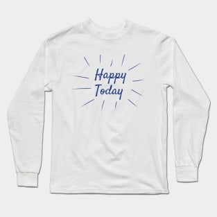 Happy Today Long Sleeve T-Shirt